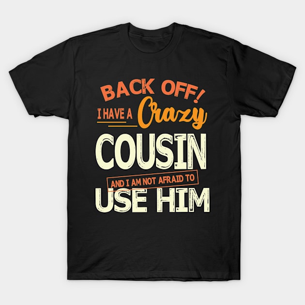 Back Off I Have A Crazy Cousin And I Am Not Afraid To Use Him Happy Father Parent Summer Day Vintage T-Shirt by hoaikiu